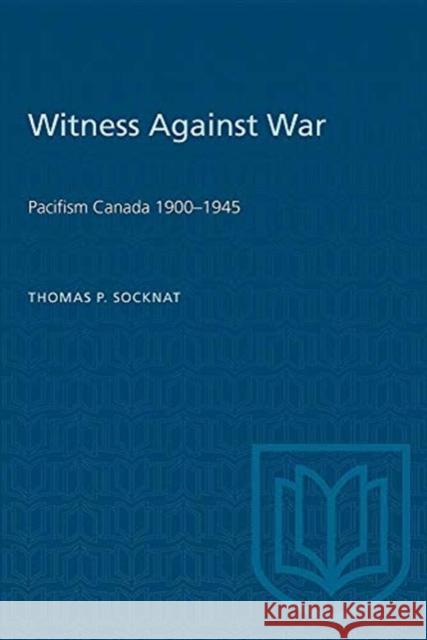 WITNESS AGAINST WAR PACIFISM CANADA  9780802066329 TORONTO UNIVERSITY PRESS