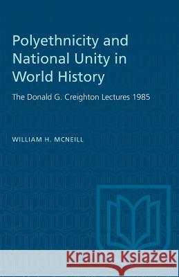 Polyethnicity and National Unity in World History: The Donald G. Creighton Lectures 1985 McNeill, William H. 9780802066435