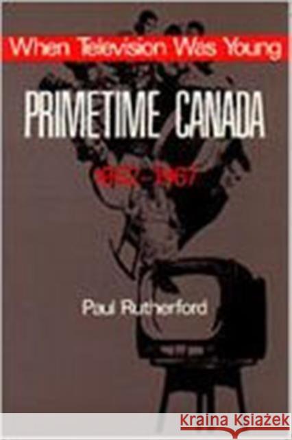 When Television Was Young: Primetime Canada, 1952-1967 Rutherford, Paul 9780802066473