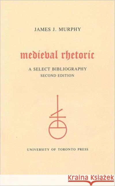 Medieval Rhetoric: A Select Bibliography Murphy, James J. 9780802066596
