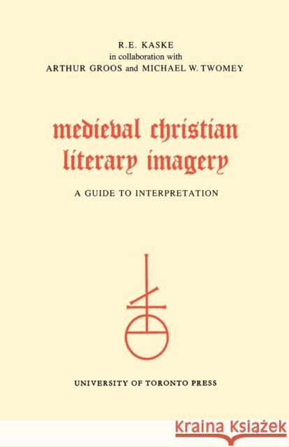 Medieval Christian Literary Imagery: A Guide to Interpretation Kaske, Robert 9780802066633