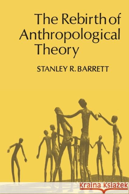 The Rebirth of Anthropological Theory (Revised) Barrett, Stanley R. 9780802067180 University of Toronto Press