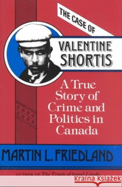 The Case of Valentine Shortis: A True Story of Crime and Politics in Canada Friedland, Martin 9780802067289 University of Toronto Press