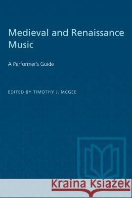 Medieval and Renaissance Music: A Performer's Guide Timothy J. McGee 9780802067296 University of Toronto Press