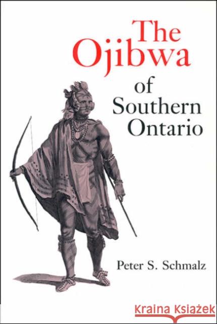 The Ojibwa of Southern Ontario Peter S. Schmalz 9780802067784 University of Toronto Press