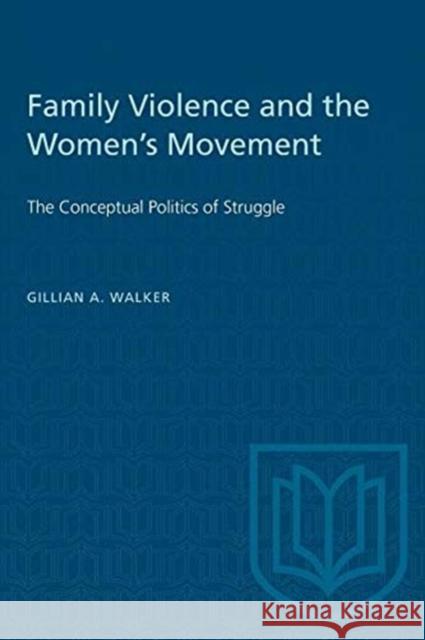 Family Violence and the Women's Movement Gillian A. Walker 9780802067821 University of Toronto Press