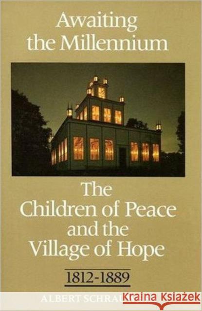 Awaiting the Millennium: The Children of Peace and the Village of Hope, 1812-1889 Schrauwers, Albert 9780802067937 University of Toronto Press