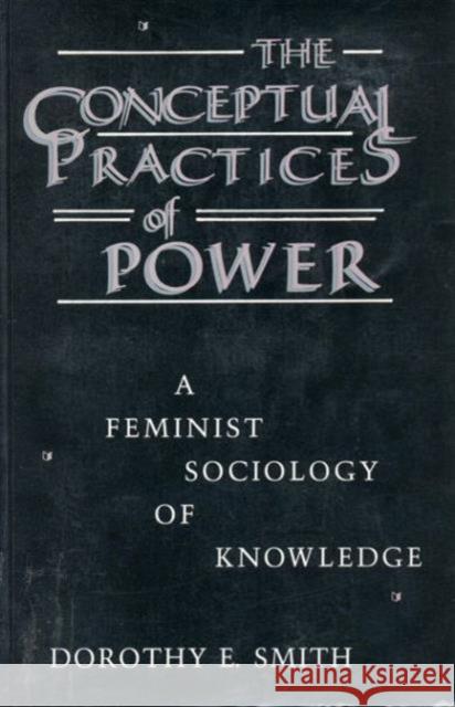 The Conceptual Practices of Power : A Feminist Sociology of Power Dorothy E. Smith   9780802067968 University of Toronto Press