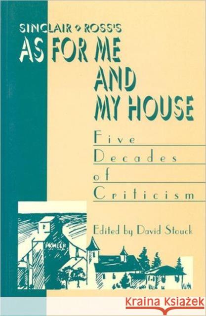 Sinclair Ross's as for Me and My House: Five Decades of Criticism Stouck, David 9780802068354 University of Toronto Press