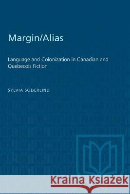 Margin/Alias: Language and Colonization in Canadian and Quebecois Fiction Sylvia Soderlind 9780802068453