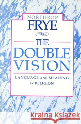 The Double Vision: Language and Meaning in Religion Frye, Northrop 9780802068651 University of Toronto Press