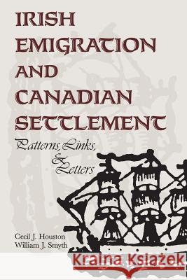 Irish Emigration and Canadian Settlement: Patterns, Links, and Letters Houston, Cecil J. 9780802069108