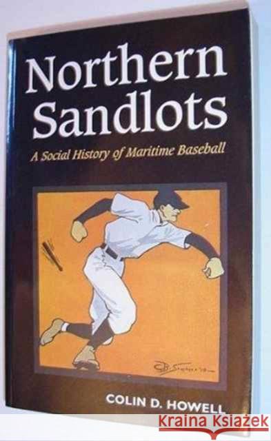 Northern Sandlots: A Social History of Maritime Baseball Howell, Colin 9780802069429