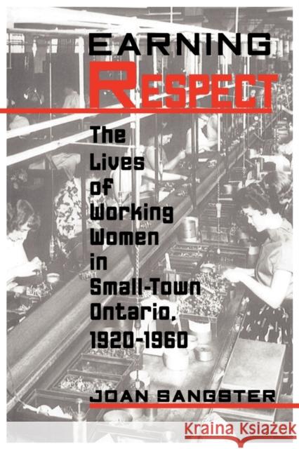 Earning Respect: The Lives of Working Women in Small Town Ontario, 1920-1960 Sangster, Joan 9780802069535