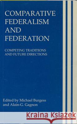 Comparative Federalism and Federation: Competing Traditions and Future Directions Michael Burgess Alain-G Gagnon 9780802069658