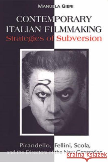 Contemporary Italian Filmmaking: Strategies of Subversion: Pirandello, Fellini, Scola, and the Directors of the New Generation Gieri, Manuela 9780802069795