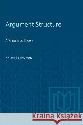 Argument Structure Douglas N. Walton 9780802071378 University of Toronto Press