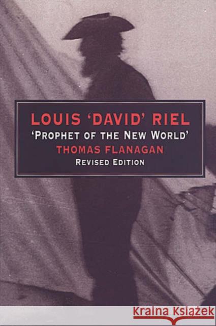 Louis 'David' Riel: Prophet of the New World (Revised) Flanagan, Thomas 9780802071842 University of Toronto Press