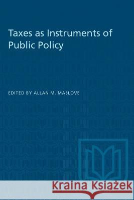 Taxes as Instruments of Public Policy Allan M. Maslove 9780802071958