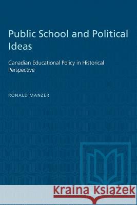 Public School and Political Ideas: Canadian Educational Policy in Historical Perspective Ronald Manzer 9780802072092 University of Toronto Press