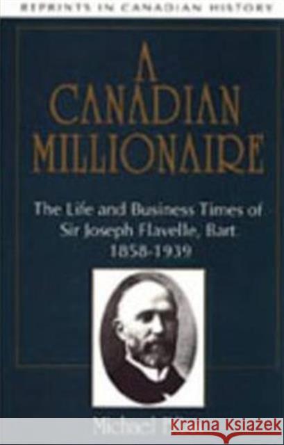 A Canadian Millionaire: The Life and Business Times of Sir Joseph Flavelle, Bart., 1858-1939 Bliss, Michael 9780802073518 University of Toronto Press