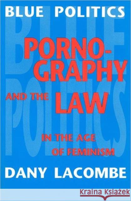 Blue Politics: Pornography and the Law in the Age of Feminism Lacombe, Dany 9780802073525 University of Toronto Press