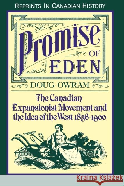 Promise of Eden: The Canadian Expansionist Movement and the Idea of the West, 1856-1900 Owram, Doug 9780802073907