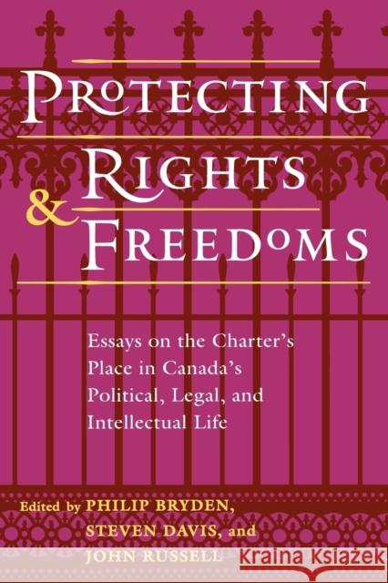 Protecting Rights and Freedoms: Essays on the Charter's Place in Canada's Political, Legal, and Intellectual Life Bryden, Philip 9780802074102 University of Toronto Press