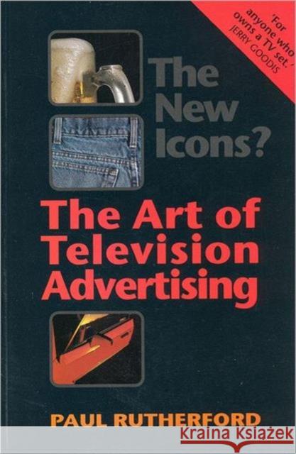 The New Icons?: The Art of Television Advertising Rutherford, Paul 9780802074287