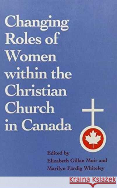 Changing Roles of Women Within the Christian Church in Canada Muir, Elizabeth G. 9780802076236 University of Toronto Press