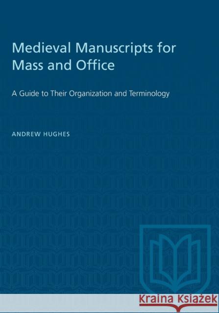 Medieval Manuscripts for Mass and Office: A Guide to their organization and teminology Hughes, Andrew 9780802076694