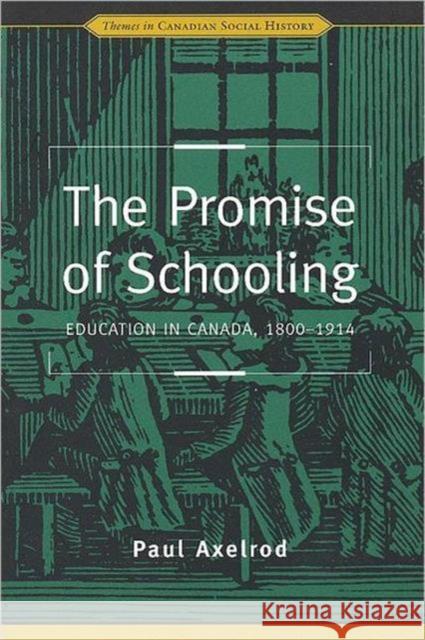 The Promise of Schooling: Education in Canada, 1800-1914 Axelrod, Paul 9780802078155 University of Toronto Press