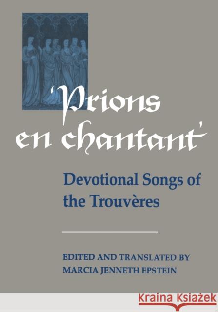 Prions En Chantant: Devotional Songs of the Trouv?res Epstein, Marcia J. 9780802078261 University of Toronto Press