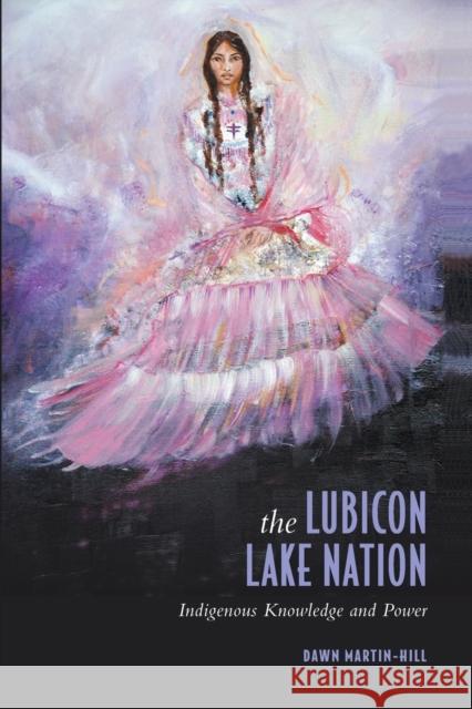 The Lubicon Lake Nation: Indigenous Knowledge and Power Martin-Hill, Dawn 9780802078285