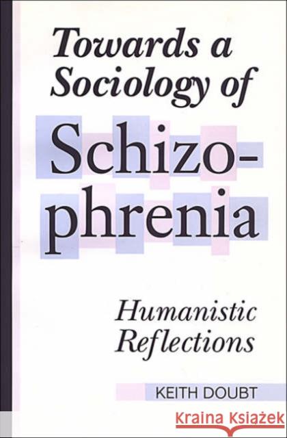 Towards a Sociology of Schizophrenia: Humanistic Reflections Doubt, Keith 9780802078308 University of Toronto Press