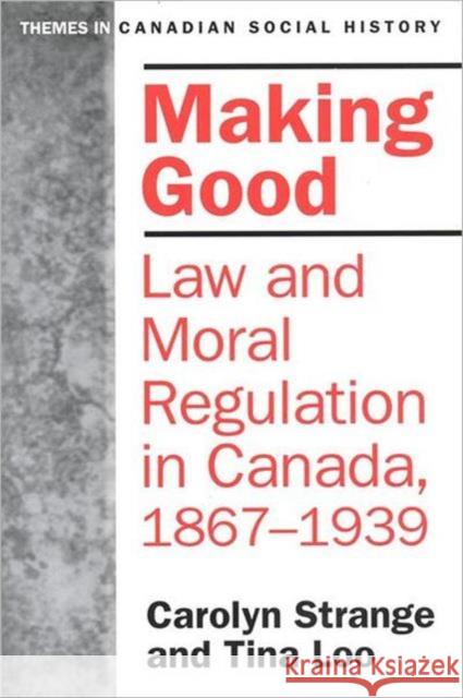Making Good: Law and Moral Regulation in Canada, 1867-1939. Strange, Carolyn 9780802078698 University of Toronto Press