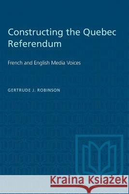 Constructing the Quebec Referendum Getrude J. Robinson 9780802078902 University of Toronto Press