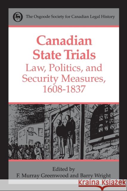Canadian State Trials Volume I: Law, Politics, and Security Measures, 1608-1837 Greenwood, Frank Murray 9780802078933