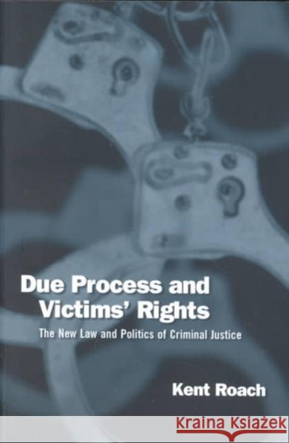 Due Process and Victims' Rights: The New Law and Politics of Criminal Justice Roach, Kent 9780802079015 University of Toronto Press