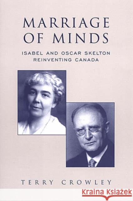 Marriage of Minds: Isabel and Oscar Skelton Reinventing Canada Crowley, Terry 9780802079022 University of Toronto Press