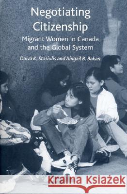 Negotiating Citizenship: Migrant Women in Canada and the Global System Abigail B. Bakan Daiva K. Stasiulis 9780802079152 University of Toronto Press
