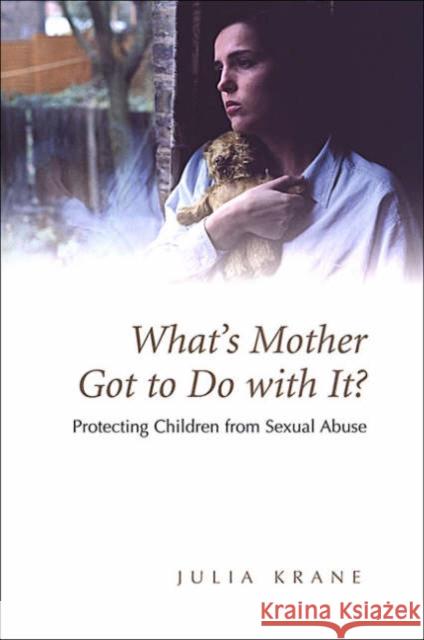 What's Mother Got to Do with It?: Protecting Children from Sexual Abuse Krane, Julia 9780802079213