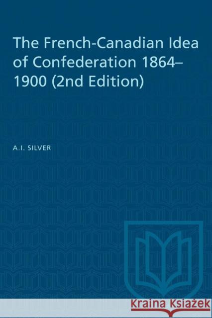 French Canadian Idea of Confed (Revised) Silver, A. I. 9780802079282 University of Toronto Press