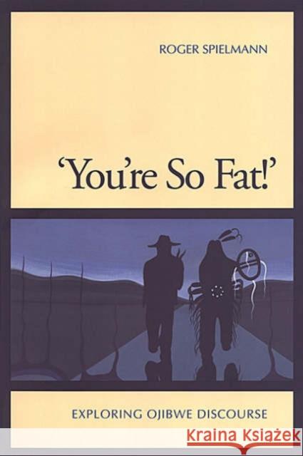 'You're So Fat!': Exploring Ojibwe Discourse Spielmann, Roger 9780802079589 University of Toronto Press