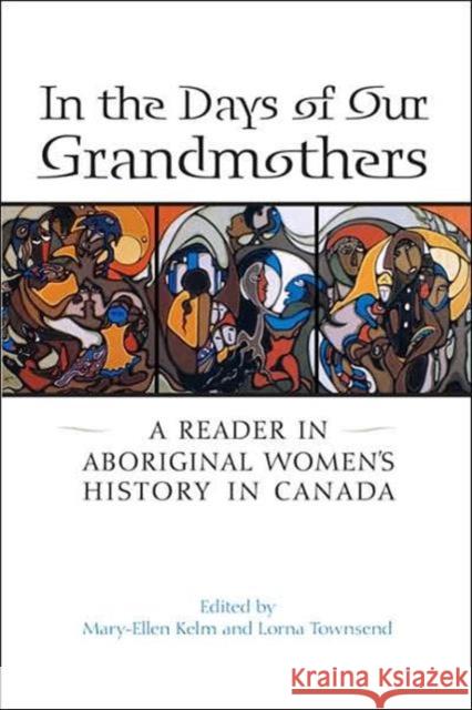 In the Days of Our Grandmothers: A Reader in Aboriginal Women's History in Canada Kelm, Mary-Ellen 9780802079602