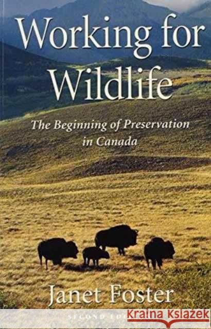 Working for Wildlife: The Beginning of Preservation in Canada Foster, Janet 9780802079695 University of Toronto Press