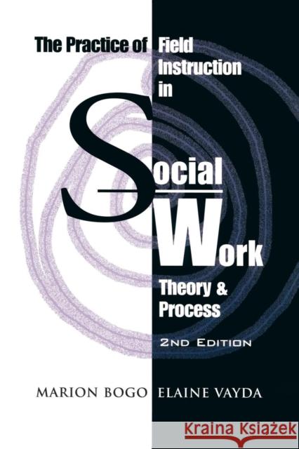 The Practice of Field Instruction in Social Work : Theory and Process Marion Bogo Elaine Vayda  9780802079794 University of Toronto Press