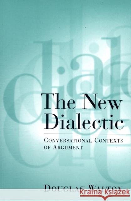 The New Dialectic: Conversational Contexts of Argument Walton, Douglas 9780802079879