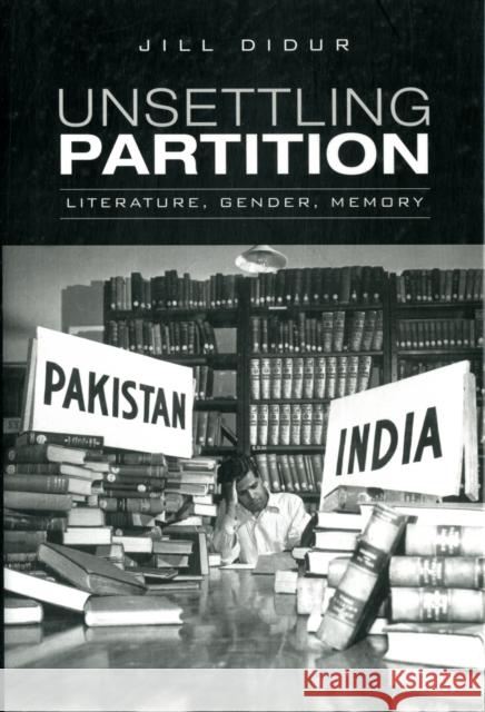 Unsettling Partition: Literature, Gender, Memory Didur, Jill 9780802079978