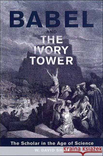 Babel and the Ivory Tower: The Scholar in the Age of Science Shaw, W. David 9780802079985 University of Toronto Press